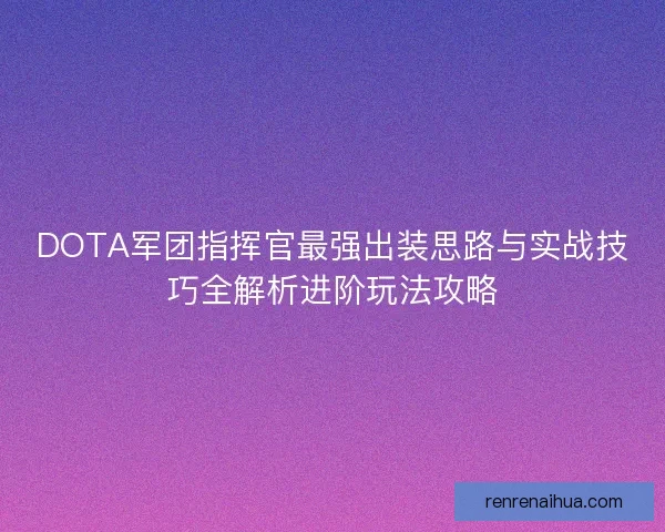 DOTA军团指挥官最强出装思路与实战技巧全解析进阶玩法攻略